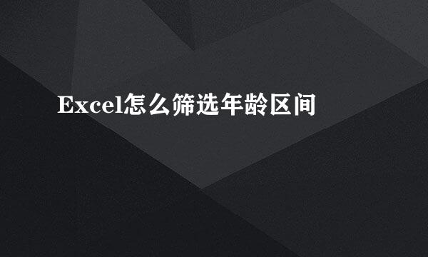 Excel怎么筛选年龄区间