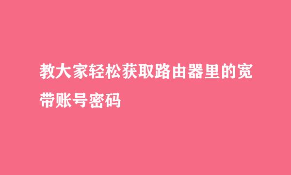 教大家轻松获取路由器里的宽带账号密码