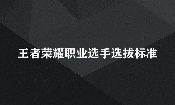 王者荣耀职业选手选拔标准