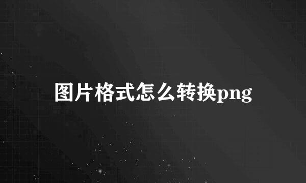 图片格式怎么转换png