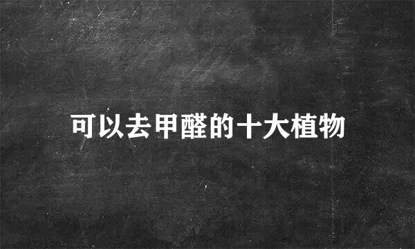 可以去甲醛的十大植物