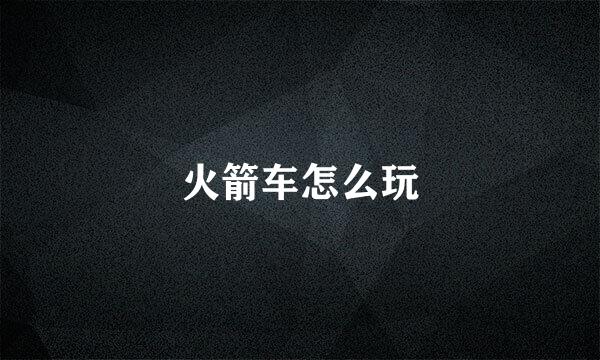 火箭车怎么玩