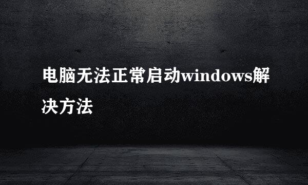 电脑无法正常启动windows解决方法