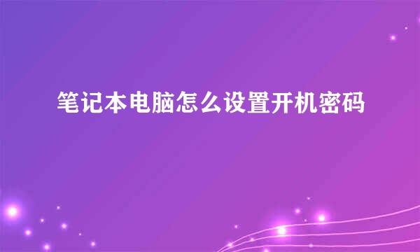 笔记本电脑怎么设置开机密码