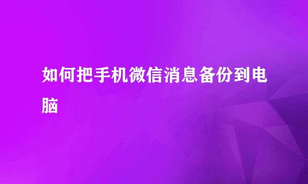 如何把手机微信消息备份到电脑