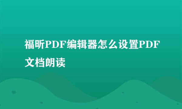 福昕PDF编辑器怎么设置PDF文档朗读