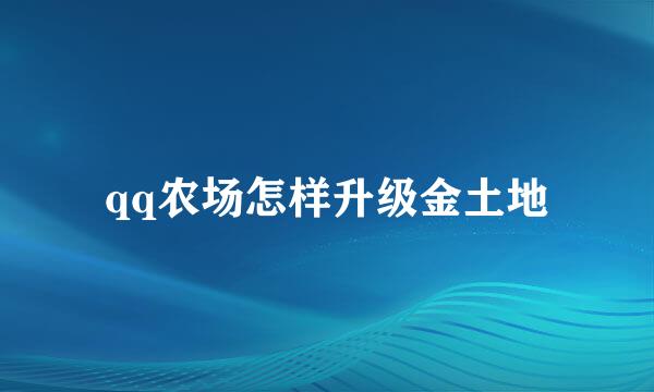 qq农场怎样升级金土地