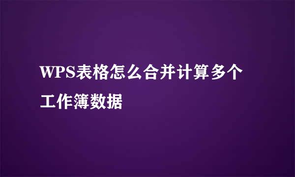 WPS表格怎么合并计算多个工作簿数据