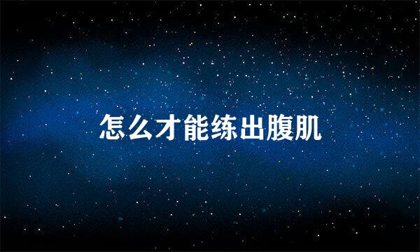 怎么才能练出腹肌