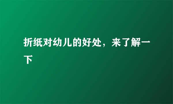 折纸对幼儿的好处，来了解一下