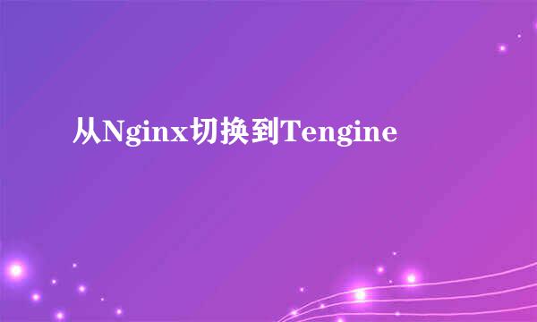 从Nginx切换到Tengine