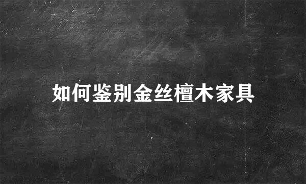 如何鉴别金丝檀木家具