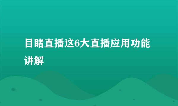 目睹直播这6大直播应用功能讲解