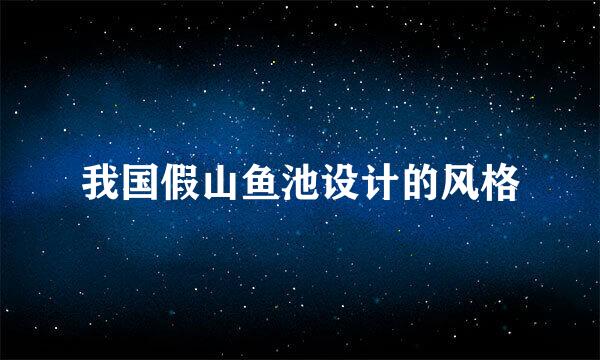 我国假山鱼池设计的风格