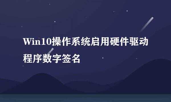 Win10操作系统启用硬件驱动程序数字签名