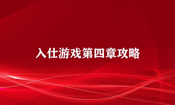 入仕游戏第四章攻略