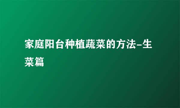 家庭阳台种植蔬菜的方法-生菜篇