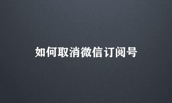 如何取消微信订阅号