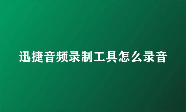 迅捷音频录制工具怎么录音