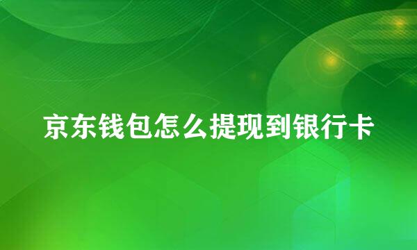 京东钱包怎么提现到银行卡