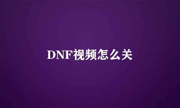 DNF视频怎么关