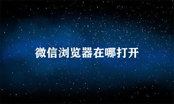 微信浏览器在哪打开
