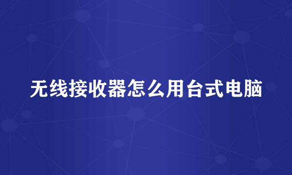 无线接收器怎么用台式电脑