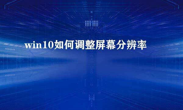 win10如何调整屏幕分辨率
