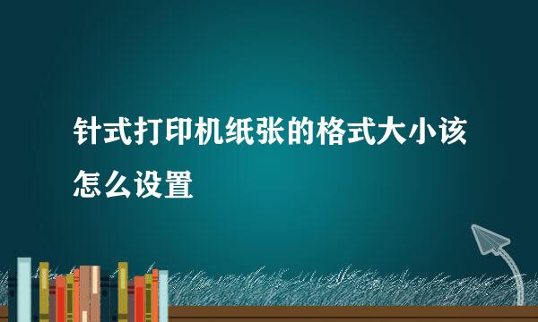 针式打印机纸张的格式大小该怎么设置