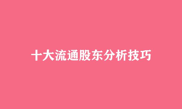 十大流通股东分析技巧
