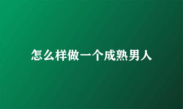 怎么样做一个成熟男人