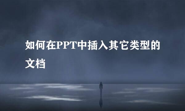 如何在PPT中插入其它类型的文档