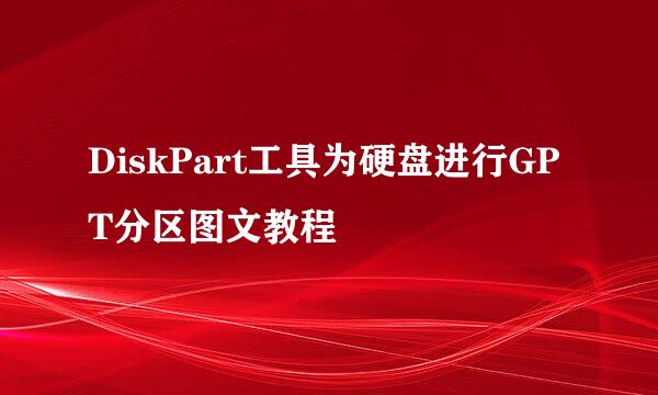 DiskPart工具为硬盘进行GPT分区图文教程