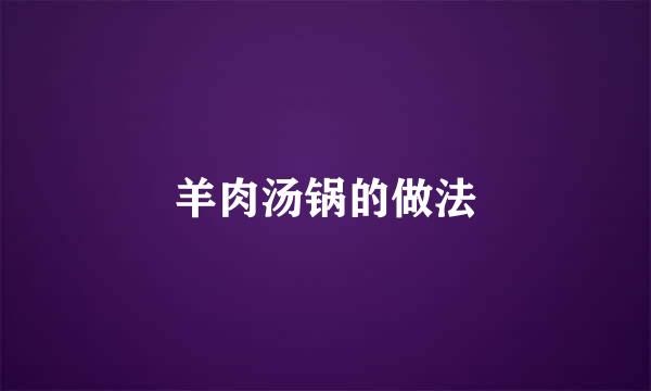 羊肉汤锅的做法