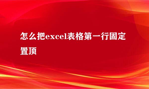 怎么把excel表格第一行固定置顶