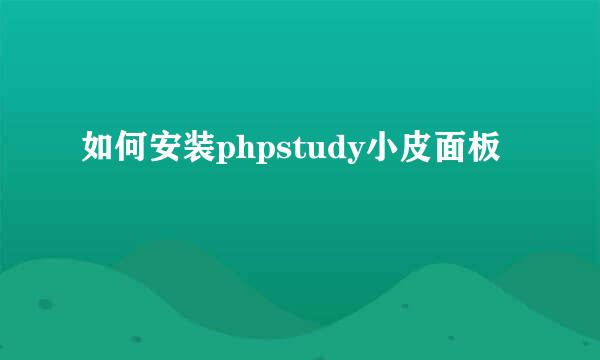 如何安装phpstudy小皮面板