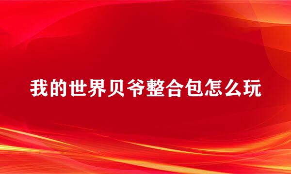 我的世界贝爷整合包怎么玩