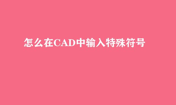怎么在CAD中输入特殊符号