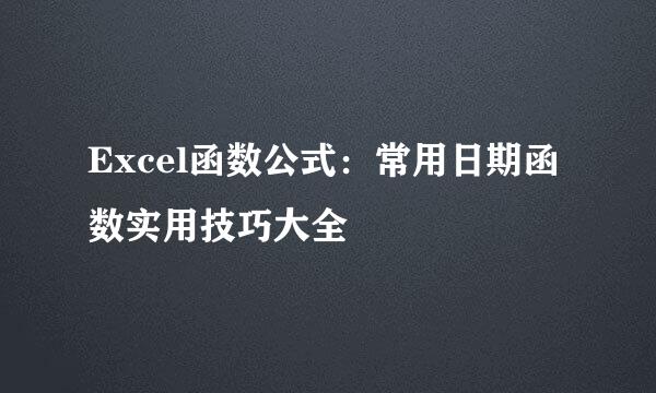 Excel函数公式：常用日期函数实用技巧大全