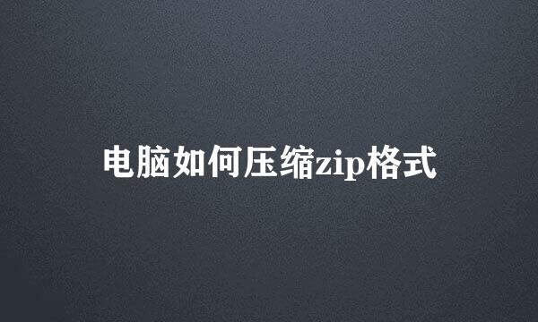 电脑如何压缩zip格式