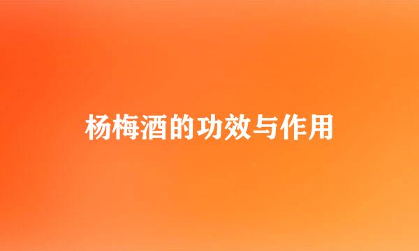 杨梅酒的功效与作用