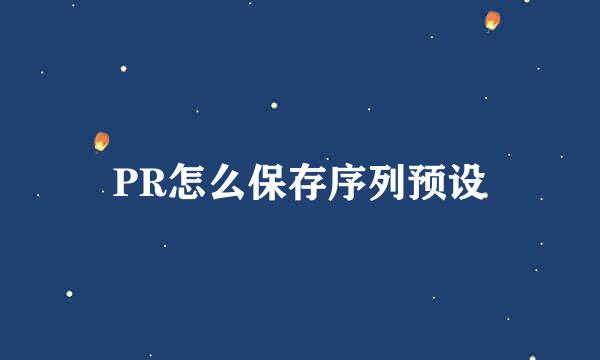 PR怎么保存序列预设