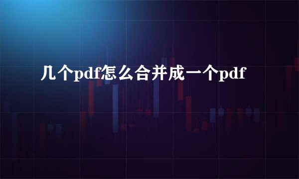 几个pdf怎么合并成一个pdf