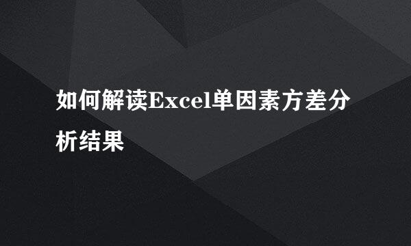 如何解读Excel单因素方差分析结果