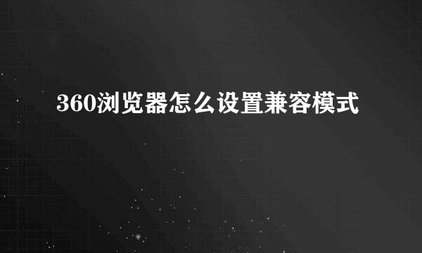 360浏览器怎么设置兼容模式