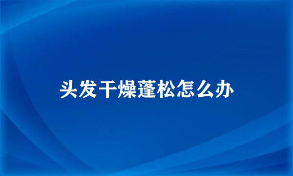 头发干燥蓬松怎么办