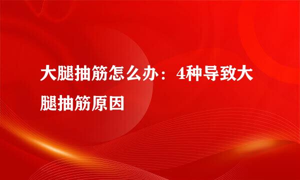 大腿抽筋怎么办：4种导致大腿抽筋原因