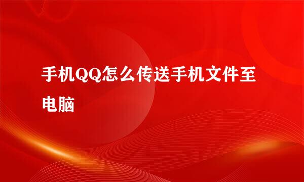 手机QQ怎么传送手机文件至电脑