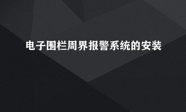 电子围栏周界报警系统的安装