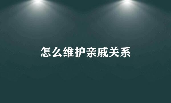 怎么维护亲戚关系